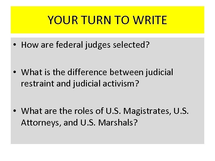 YOUR TURN TO WRITE • How are federal judges selected? • What is the