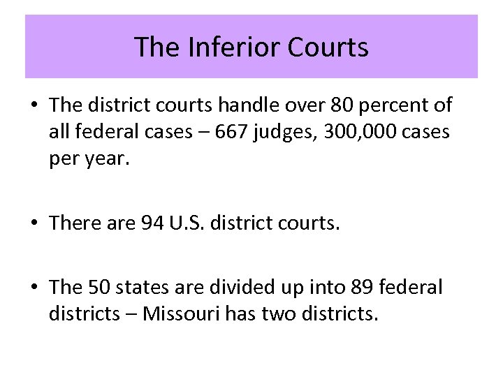 The Inferior Courts • The district courts handle over 80 percent of all federal