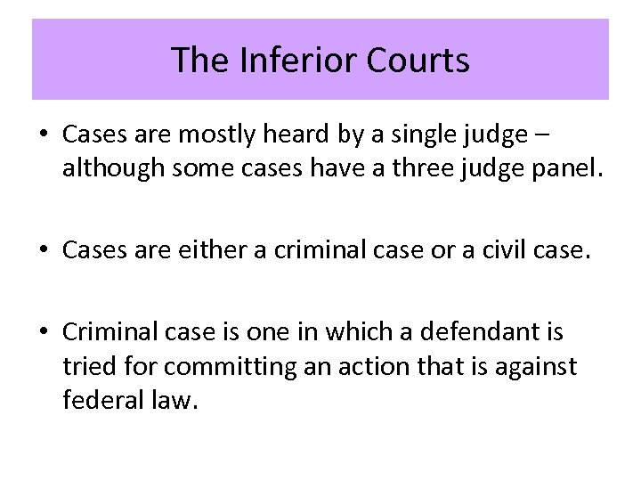 The Inferior Courts • Cases are mostly heard by a single judge – although