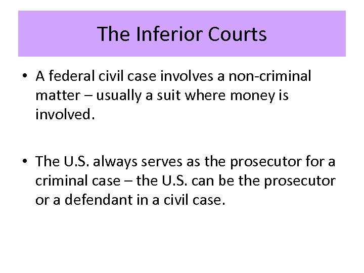 The Inferior Courts • A federal civil case involves a non-criminal matter – usually