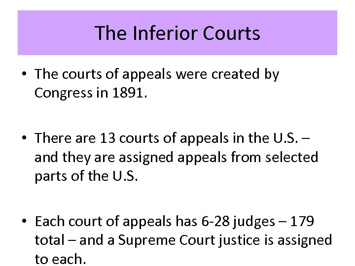 The Inferior Courts • The courts of appeals were created by Congress in 1891.