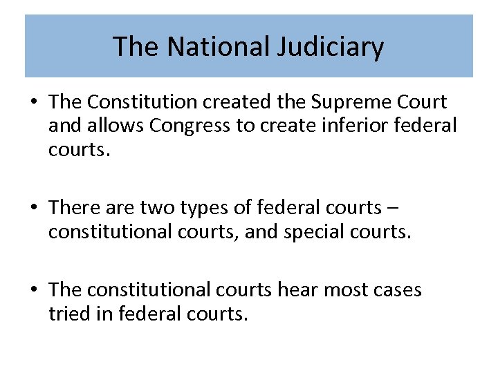 The National Judiciary • The Constitution created the Supreme Court and allows Congress to