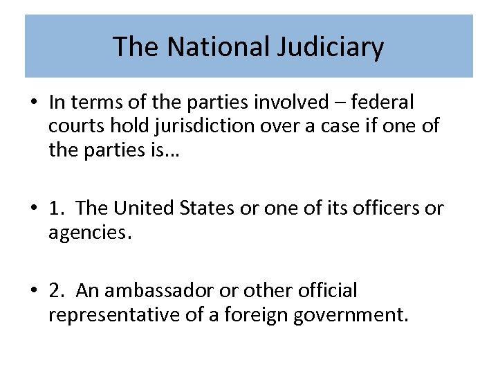 The National Judiciary • In terms of the parties involved – federal courts hold