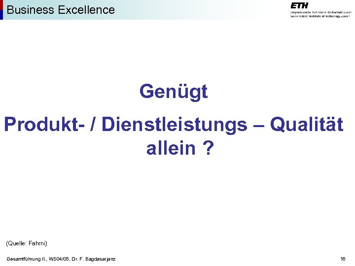 Business Excellence Genügt Produkt- / Dienstleistungs – Qualität allein ? (Quelle: Fahrni) Gesamtführung II.