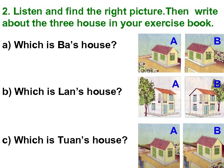 2. Listen and find the right picture. Then write about the three house in