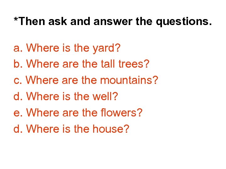 *Then ask and answer the questions. a. Where is the yard? b. Where are