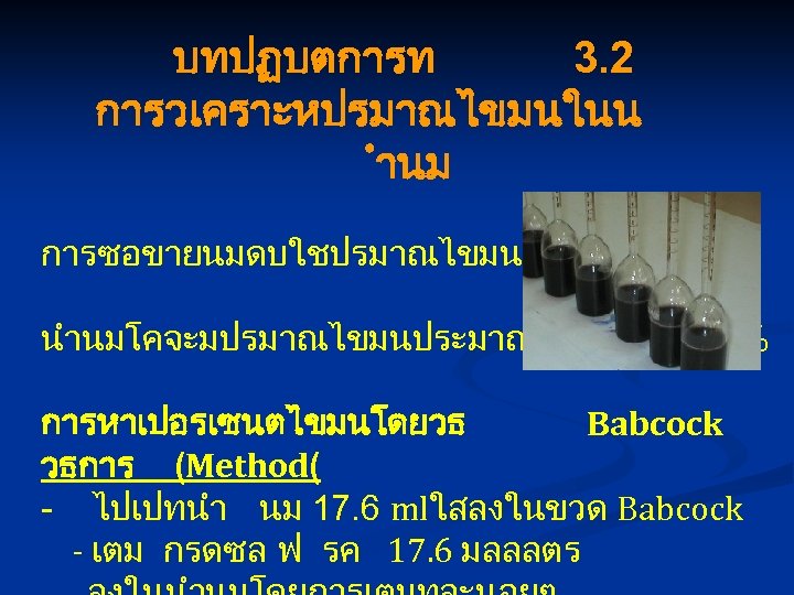 บทปฏบตการท 3. 2 การวเคราะหปรมาณไขมนในน ำนม การซอขายนมดบใชปรมาณไขมนเปนเกณฑ นำนมโคจะมปรมาณไขมนประมาณ 3. 5 -4. 0% การหาเปอรเซนตไขมนโดยวธ Babcock วธการ