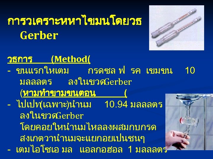 การวเคราะหหาไขมนโดยวธ Gerber วธการ (Method( - ขนแรกใหเตม กรดซล ฟ รค เขมขน มลลลตร ลงในขวดGerber (หามทำขามขนตอน (