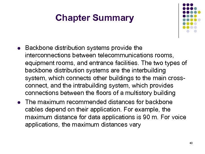 Chapter Summary l l Backbone distribution systems provide the interconnections between telecommunications rooms, equipment