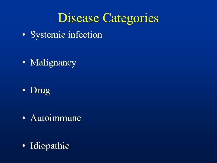 Disease Categories • Systemic infection • Malignancy • Drug • Autoimmune • Idiopathic 