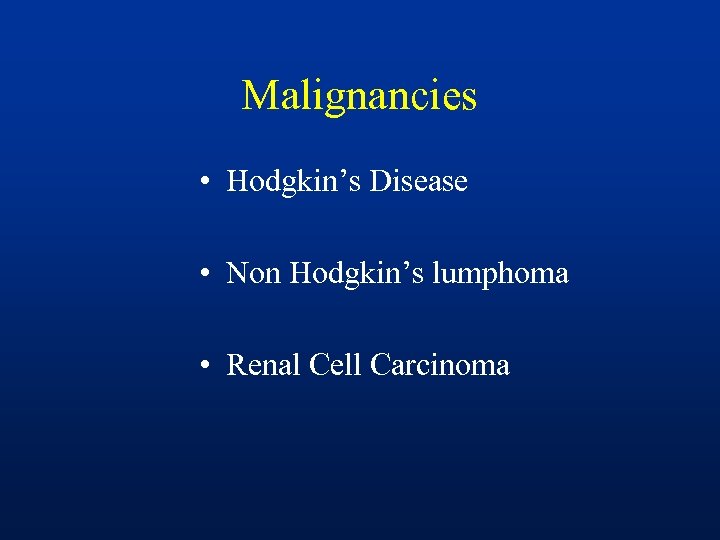 Malignancies • Hodgkin’s Disease • Non Hodgkin’s lumphoma • Renal Cell Carcinoma 