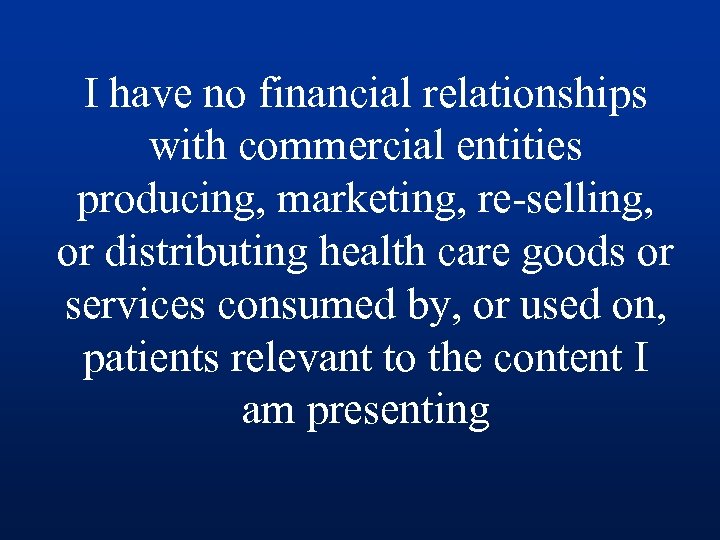 We have no financial relationships I have no financial relationships with commercial entities producing,
