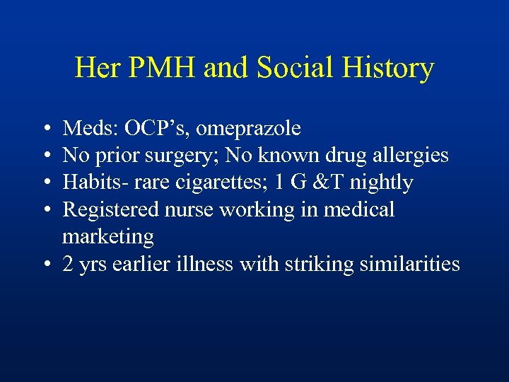 Her PMH and Social History • • Meds: OCP’s, omeprazole No prior surgery; No
