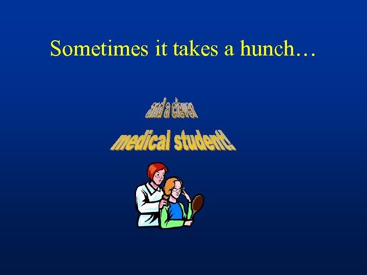 Sometimes it takes a hunch… 