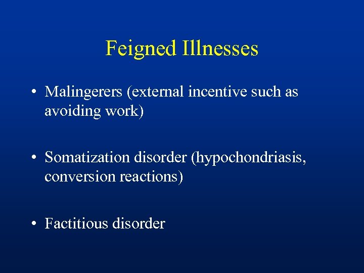 Feigned Illnesses • Malingerers (external incentive such as avoiding work) • Somatization disorder (hypochondriasis,