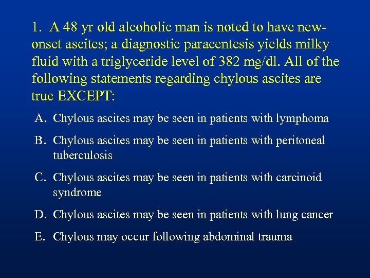 1. A 48 yr old alcoholic man is noted to have newonset ascites; a