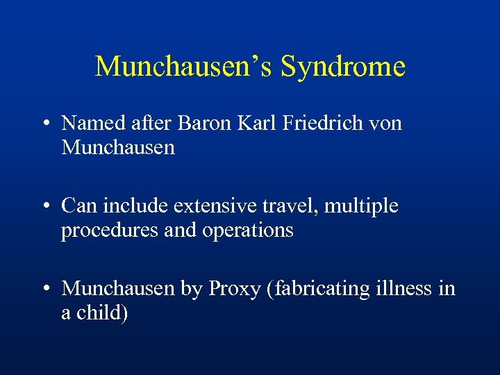 Munchausen’s Syndrome • Named after Baron Karl Friedrich von Munchausen • Can include extensive