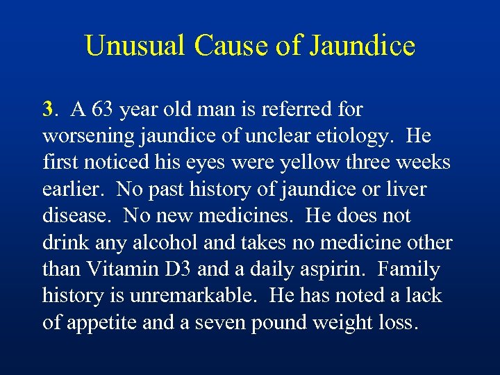 Unusual Cause of Jaundice 3. A 63 year old man is referred for worsening