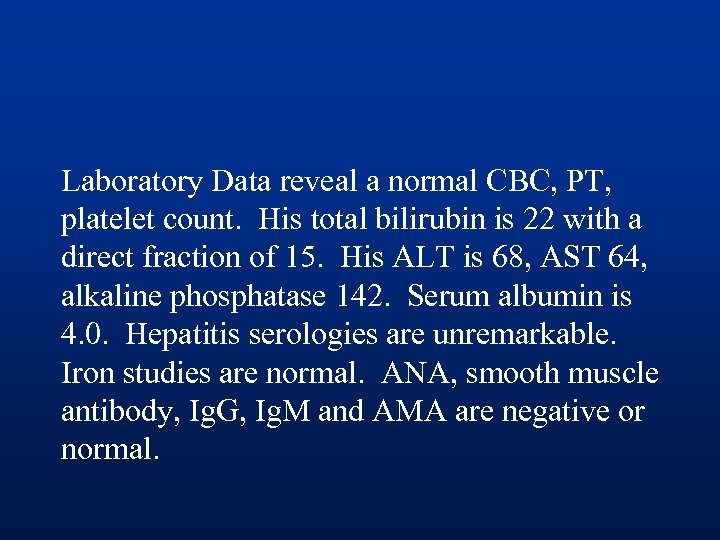 Laboratory Data reveal a normal CBC, PT, platelet count. His total bilirubin is 22