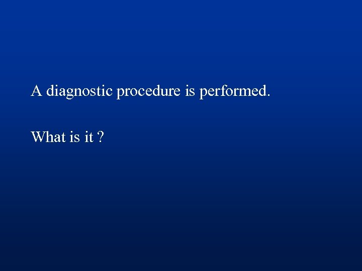 A diagnostic procedure is performed. What is it ? 