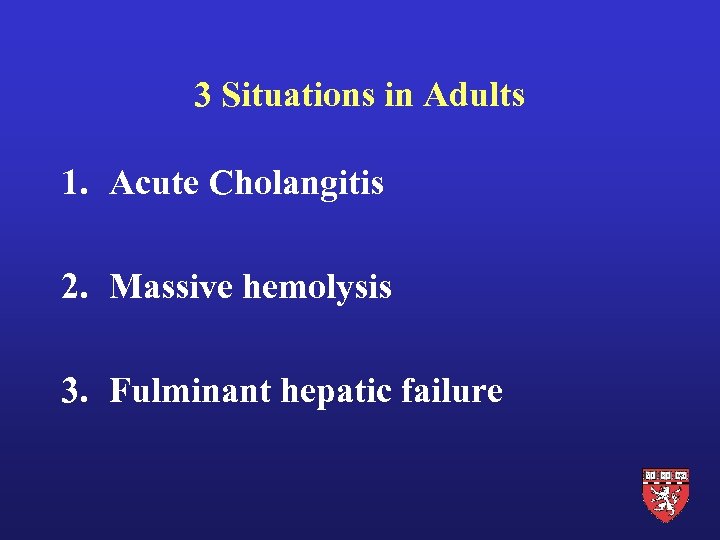 3 Situations in Adults 1. Acute Cholangitis 2. Massive hemolysis 3. Fulminant hepatic failure