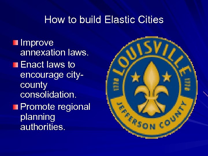 How to build Elastic Cities Improve annexation laws. Enact laws to encourage citycounty consolidation.