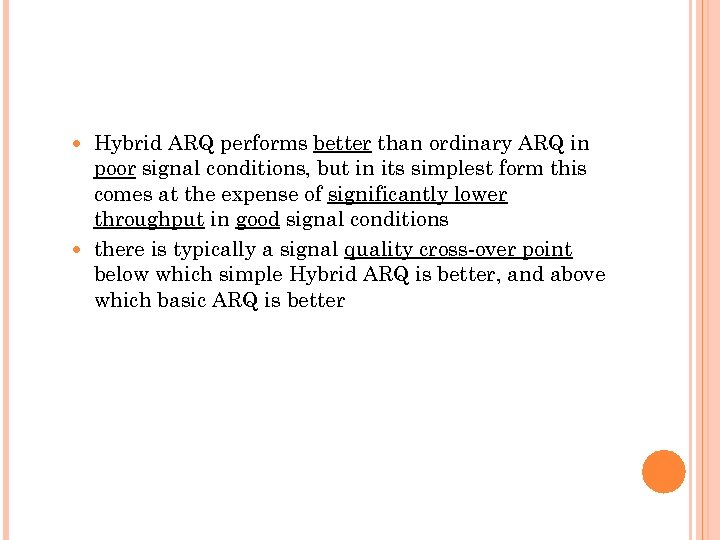 Hybrid ARQ performs better than ordinary ARQ in poor signal conditions, but in its