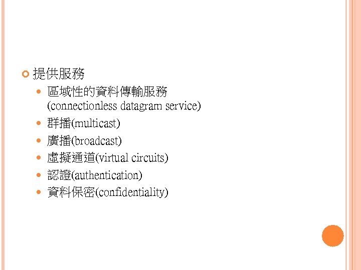  提供服務 區域性的資料傳輸服務 (connectionless datagram service) 群播(multicast) 廣播(broadcast) 虛擬通道(virtual circuits) 認證(authentication) 資料保密(confidentiality) 