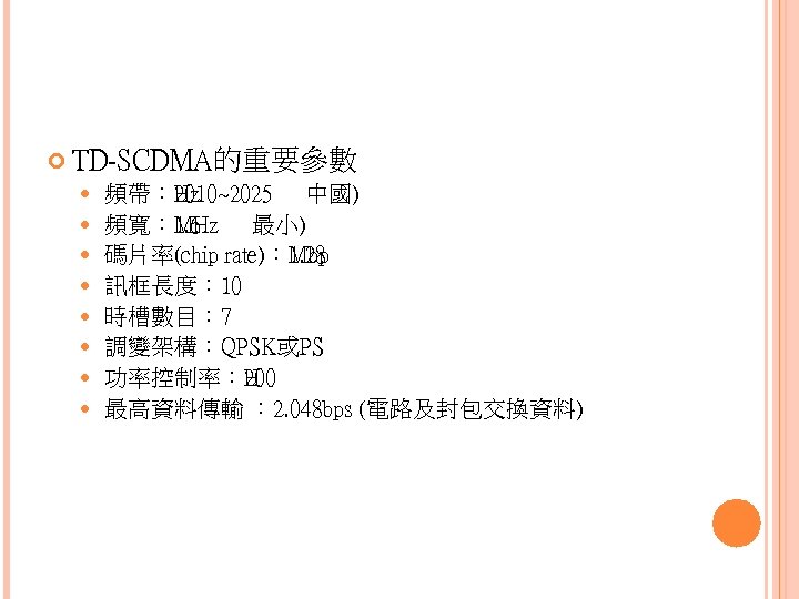  TD-SCDMA的重要參數 頻帶： 2010~2025 中國) Hz 頻寬： 1. 6 MHz 最小) 碼片率(chip rate)： 1.