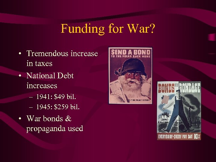 Funding for War? • Tremendous increase in taxes • National Debt increases – 1941: