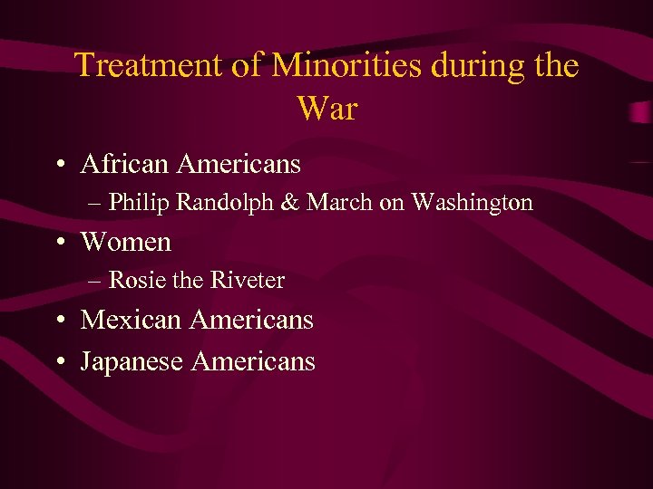 Treatment of Minorities during the War • African Americans – Philip Randolph & March