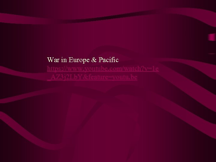 War in Europe & Pacific https: //www. youtube. com/watch? v=1 e _AZ 3 j