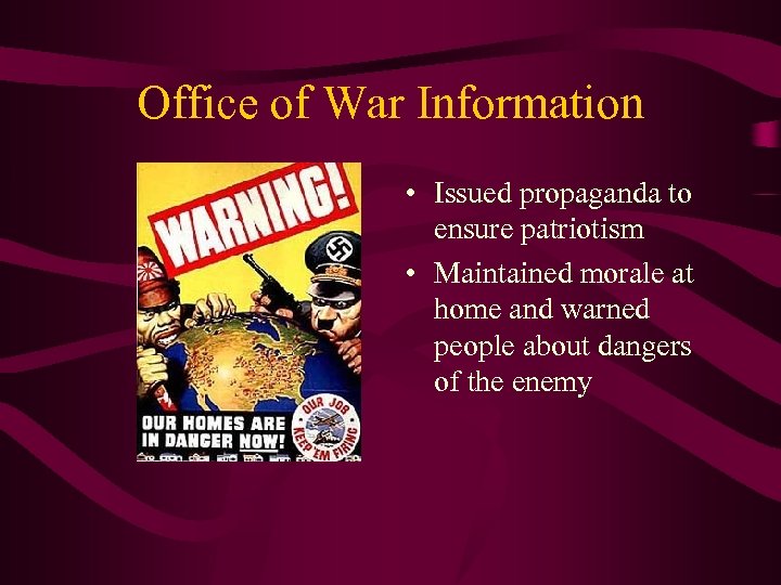 Office of War Information • Issued propaganda to ensure patriotism • Maintained morale at