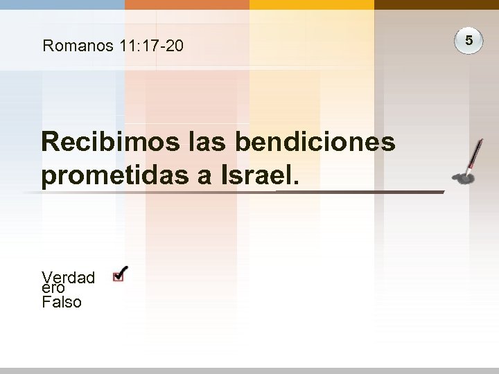Romanos 11: 17 -20 Recibimos las bendiciones prometidas a Israel. Verdad ero Falso 5