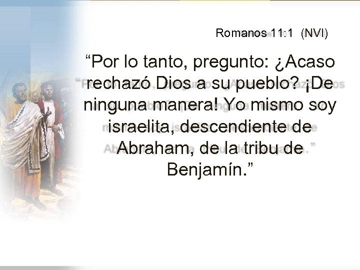 Romanos 11: 1 (NVI) “Por lo tanto, pregunto: ¿Acaso rechazó Dios a su pueblo?