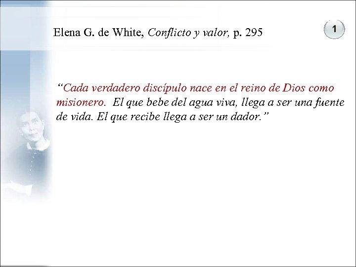Elena G. de White, Conflicto y valor, p. 295 1 “Cada verdadero discípulo nace