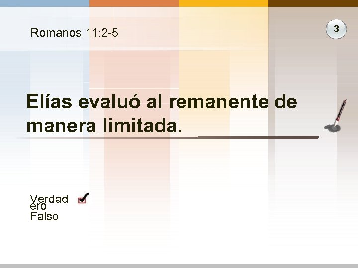 Romanos 11: 2 -5 Elías evaluó al remanente de manera limitada. Verdad ero Falso