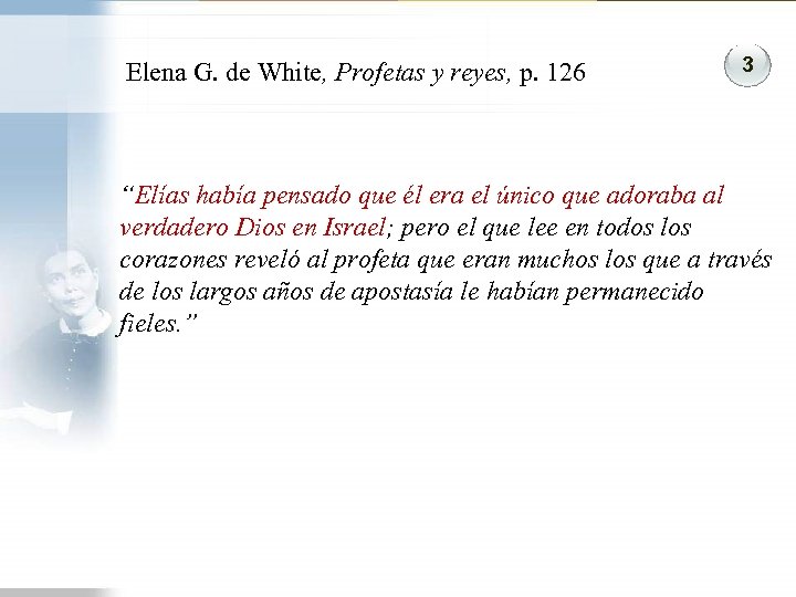 Elena G. de White, Profetas y reyes, p. 126 3 “Elías había pensado que
