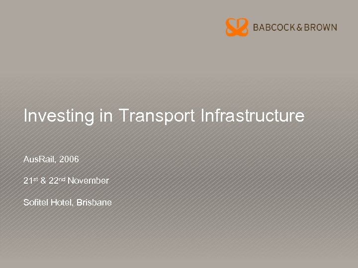 Investing in Transport Infrastructure Aus. Rail, 2006 21 st & 22 nd November Sofitel