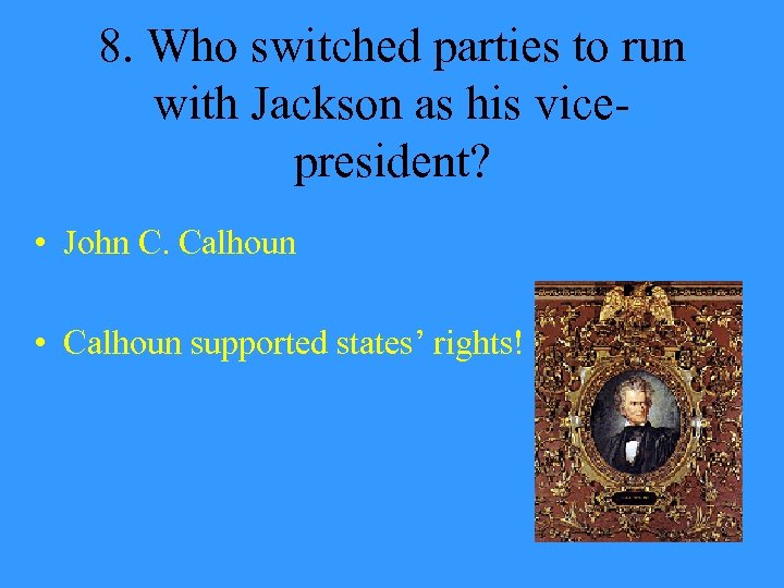 8. Who switched parties to run with Jackson as his vicepresident? • John C.