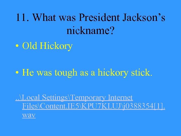 11. What was President Jackson’s nickname? • Old Hickory • He was tough as