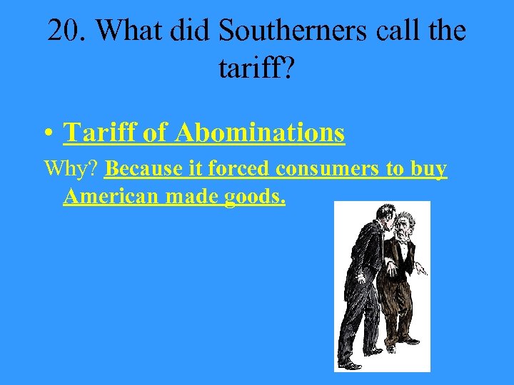 20. What did Southerners call the tariff? • Tariff of Abominations Why? Because it