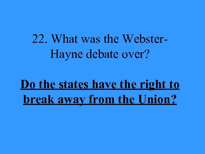 22. What was the Webster. Hayne debate over? Do the states have the right