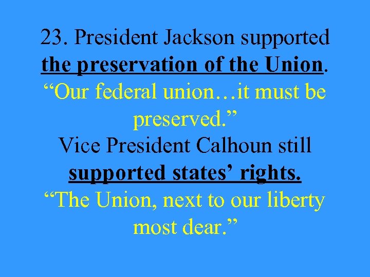 23. President Jackson supported the preservation of the Union. “Our federal union…it must be