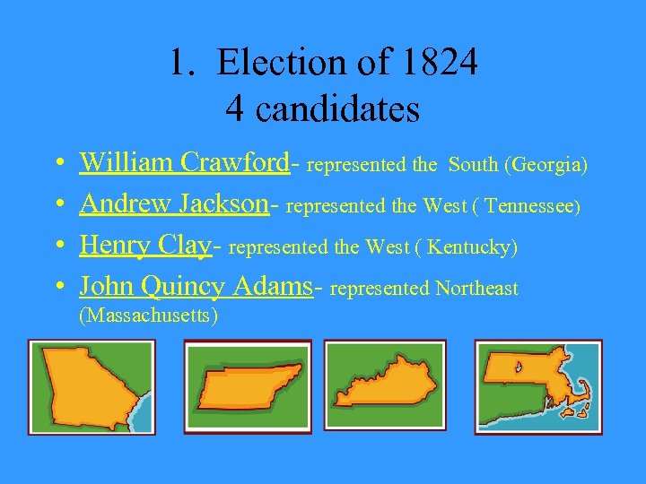 1. Election of 1824 4 candidates • • William Crawford- represented the South (Georgia)