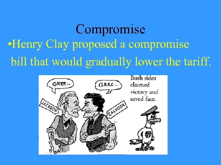 Compromise • Henry Clay proposed a compromise bill that would gradually lower the tariff.