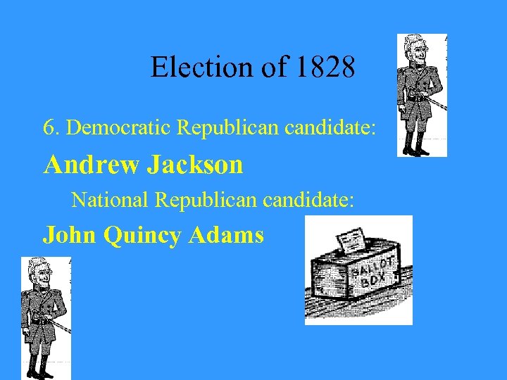 Election of 1828 6. Democratic Republican candidate: Andrew Jackson National Republican candidate: John Quincy