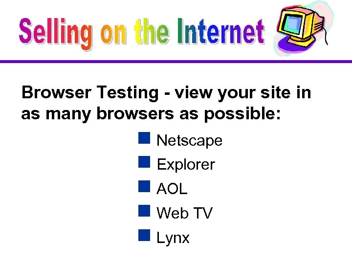 Browser Testing - view your site in as many browsers as possible: g Netscape