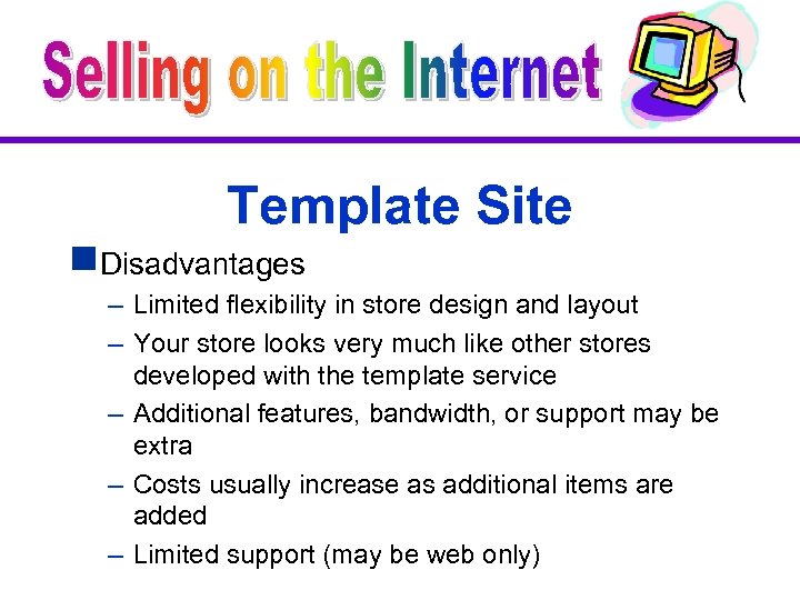 Template Site g. Disadvantages – Limited flexibility in store design and layout – Your