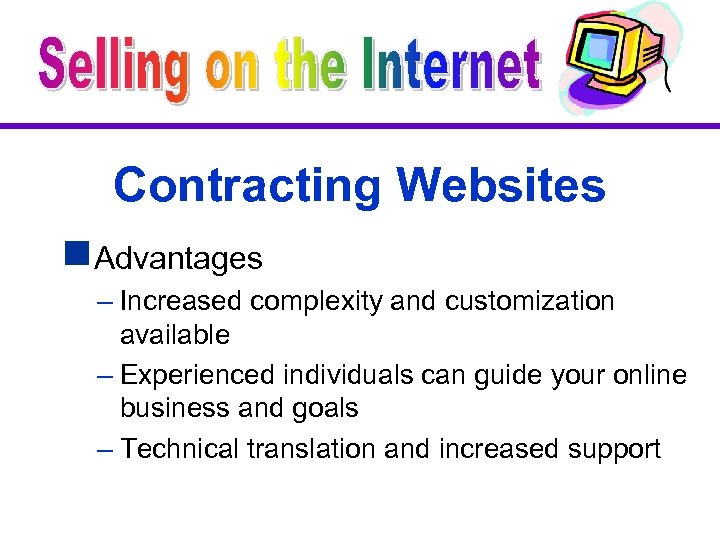 Contracting Websites g. Advantages – Increased complexity and customization available – Experienced individuals can